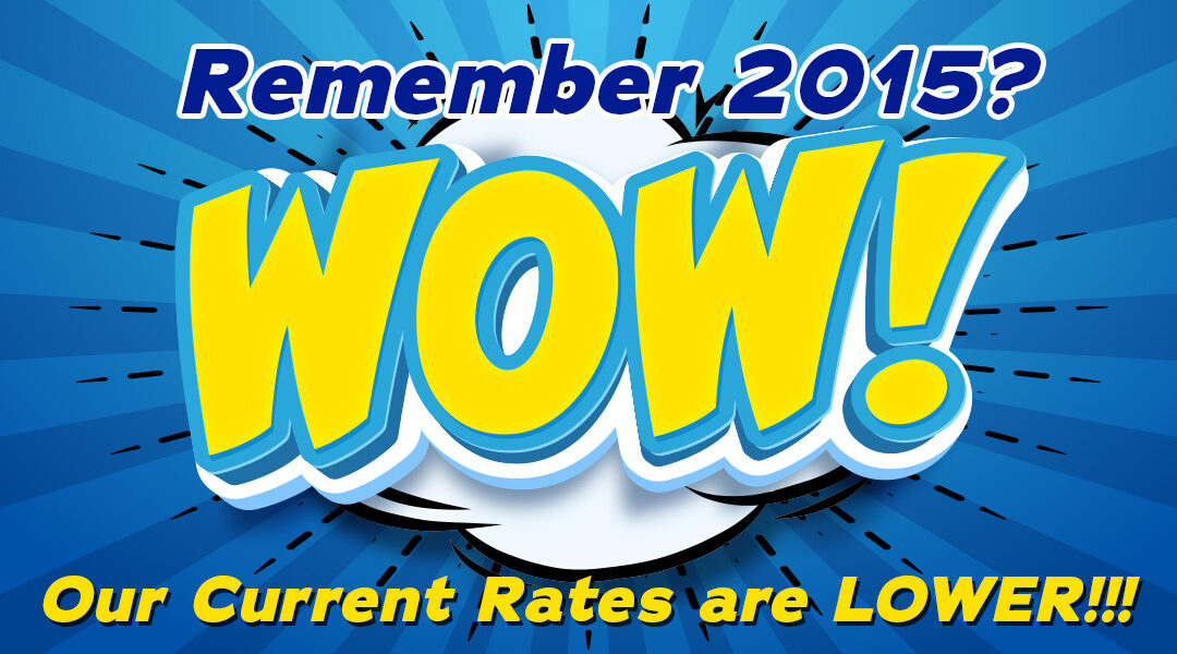 Our Current Rates are LOWER than they were in 2015!